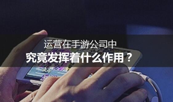 運營在手游公司中，究竟發(fā)揮著什么作用？