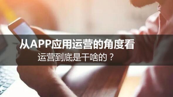 從APP應用運營的角度看，運營到底是干啥的？