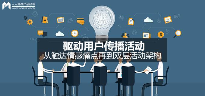 劉瑋冬運營手記 | 驅(qū)動用戶傳播活動，從觸達情感痛點再到雙層活動架構