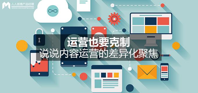 劉瑋冬運營手記 | 運營也要克制，說說內(nèi)容運營的差異化聚焦